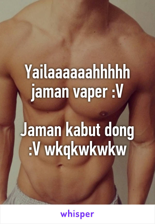 Yailaaaaaahhhhh jaman vaper :V

Jaman kabut dong :V wkqkwkwkw