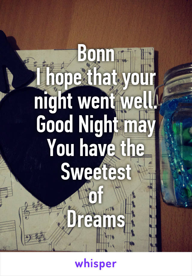 Bonn
I hope that your night went well.
Good Night may
You have the
Sweetest
of
Dreams