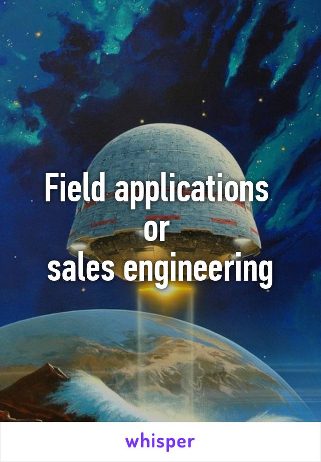 Field applications 
or 
sales engineering