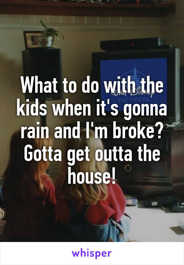 What to do with the kids when it's gonna rain and I'm broke? Gotta get outta the house!