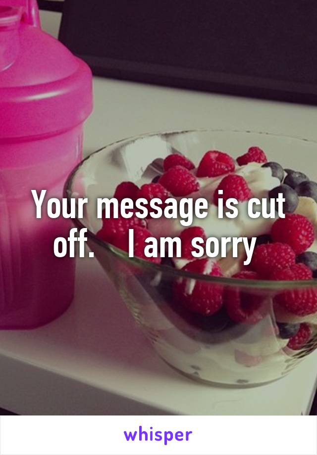 Your message is cut off.    I am sorry 