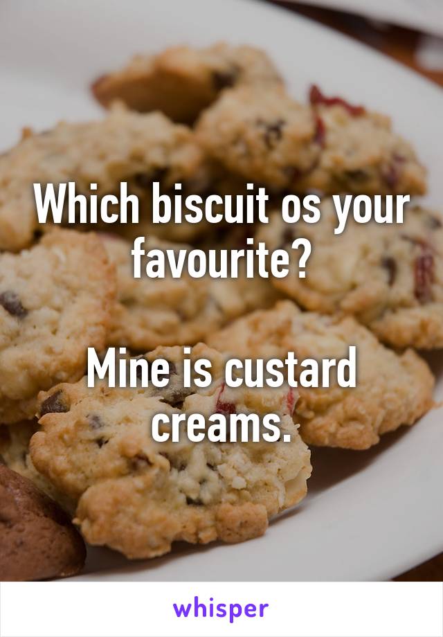 Which biscuit os your favourite?

Mine is custard creams.