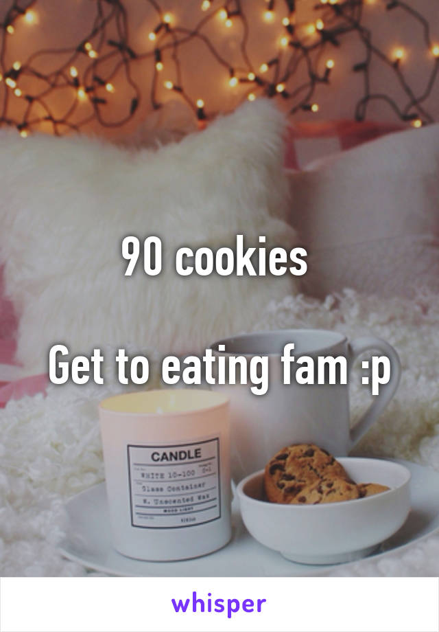 90 cookies 

Get to eating fam :p