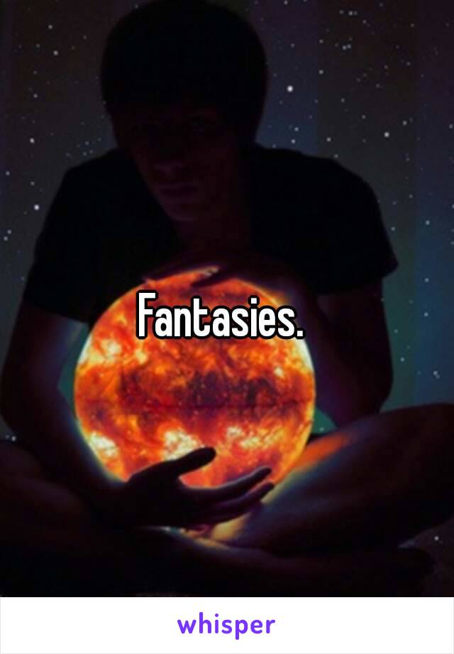 Fantasies. 