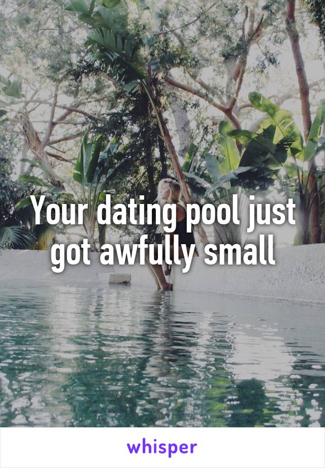 Your dating pool just got awfully small