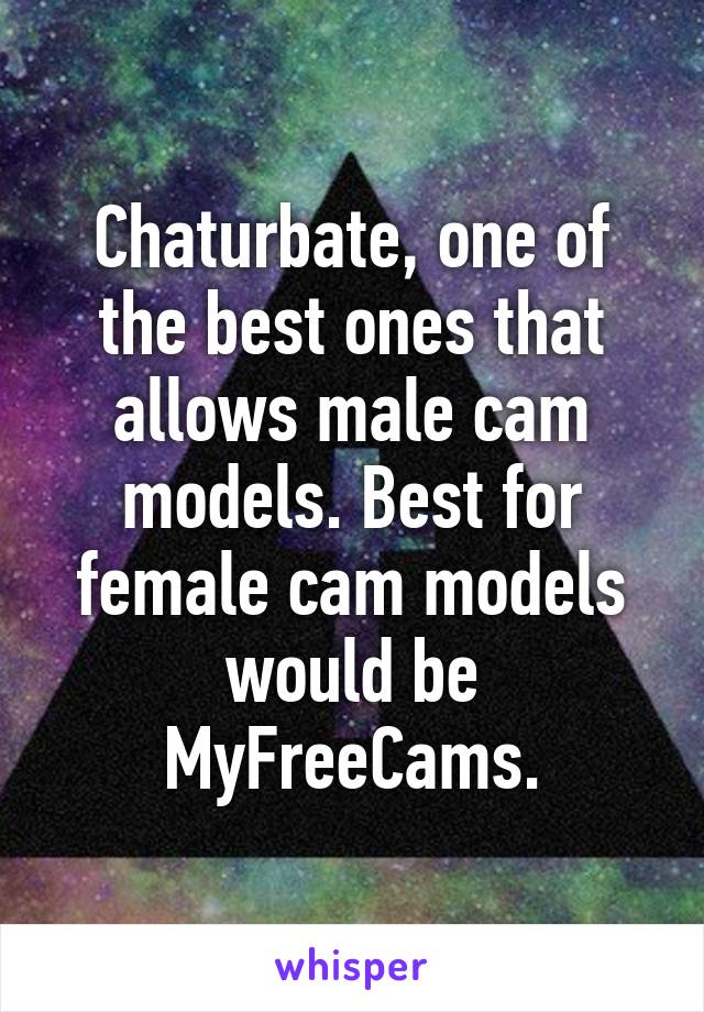 Chaturbate, one of the best ones that allows male cam models. Best for female cam models would be MyFreeCams.