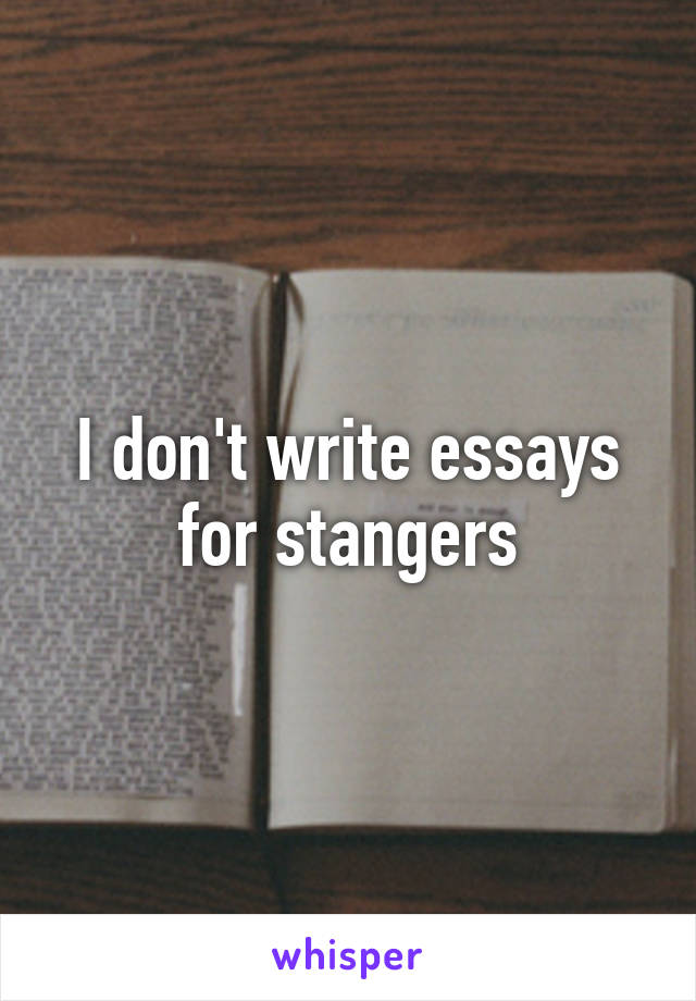 I don't write essays for stangers