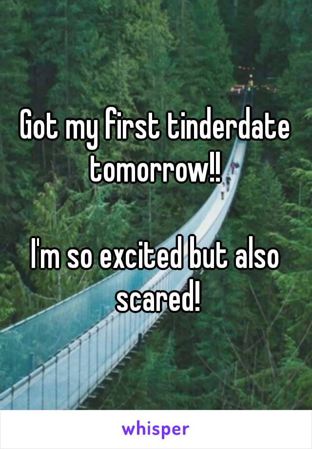 Got my first tinderdate tomorrow!! 

I'm so excited but also scared!