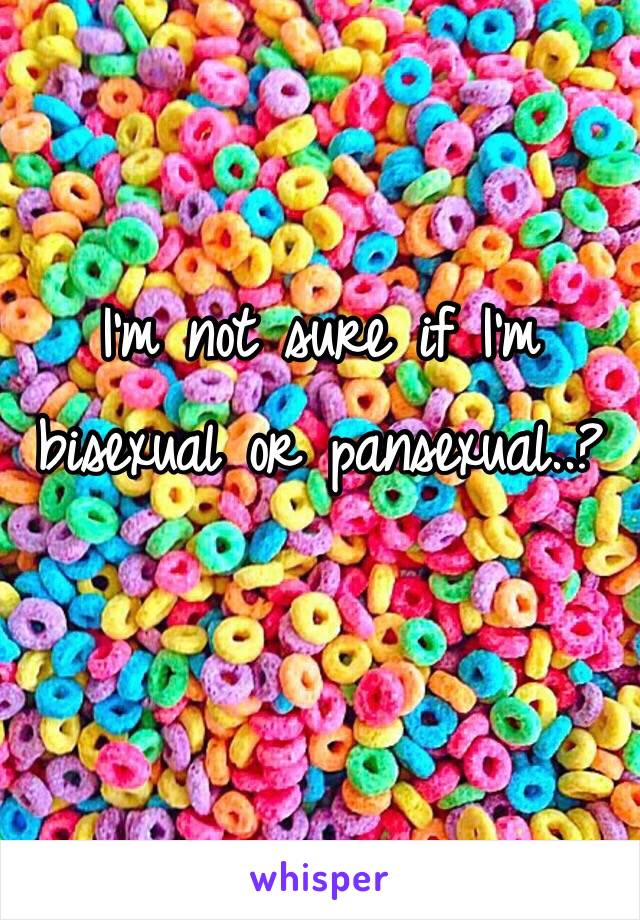 I'm not sure if I'm bisexual or pansexual..?
