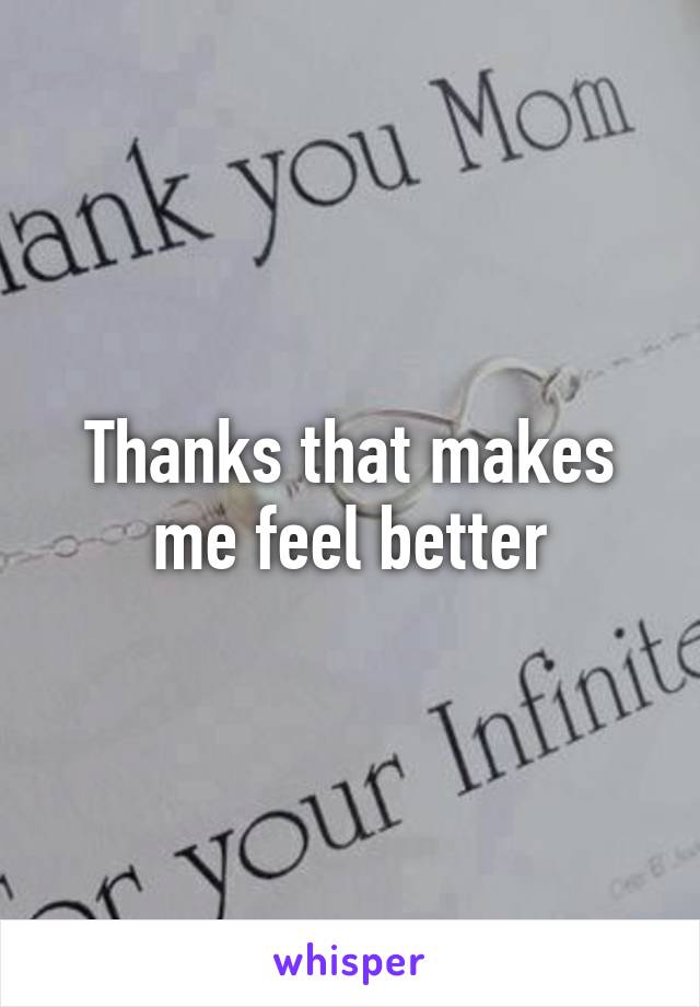 Thanks that makes me feel better