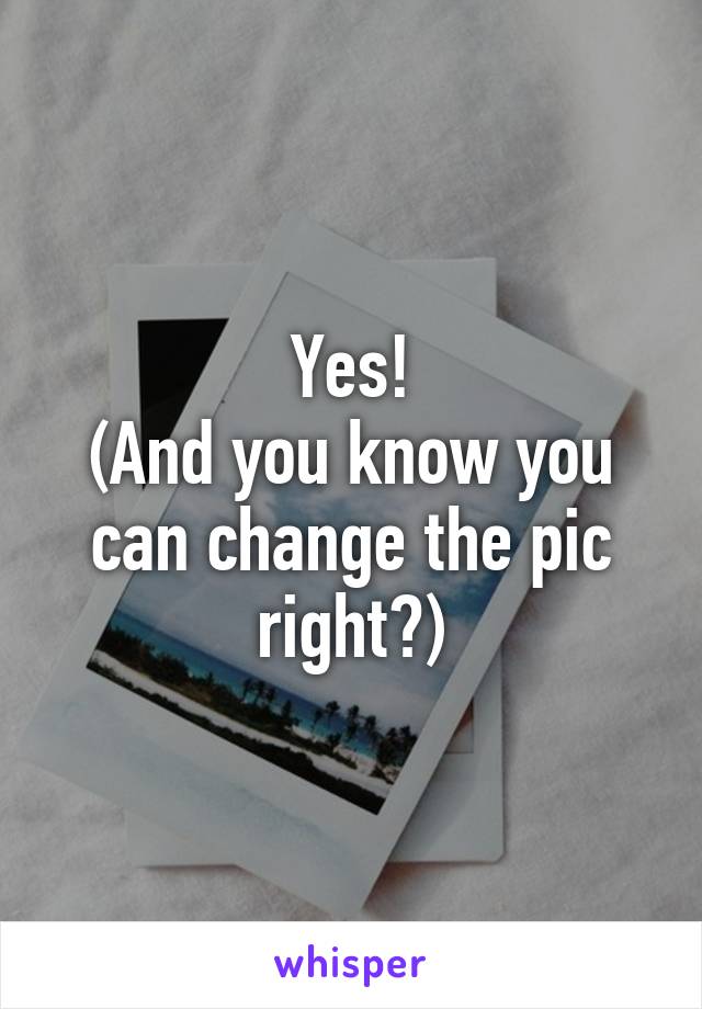 Yes!
(And you know you can change the pic right?)