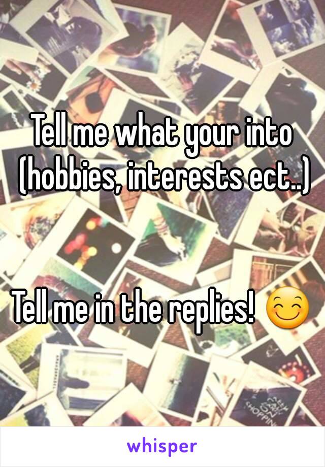 Tell me what your into (hobbies, interests ect..)


Tell me in the replies! 😊