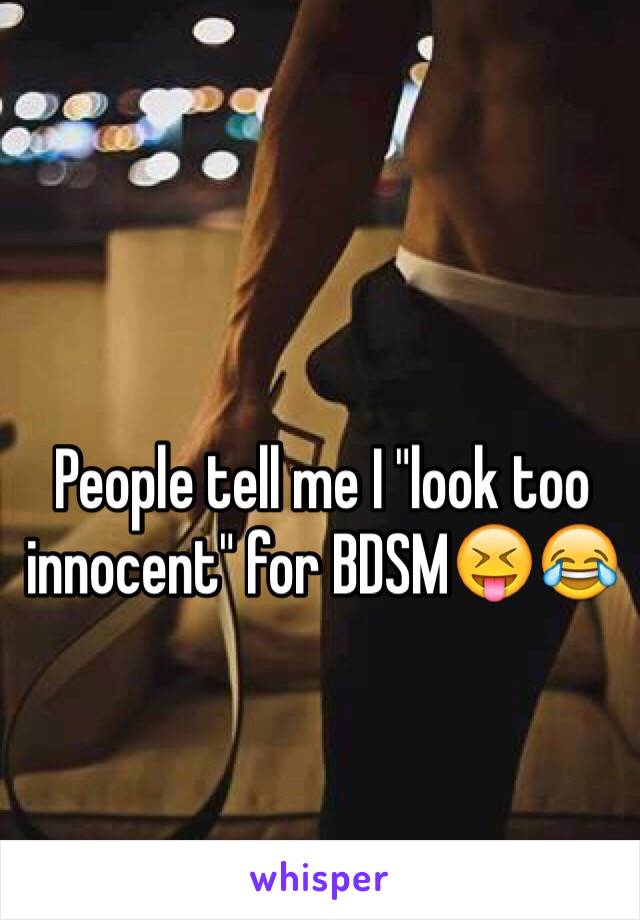 People tell me I "look too innocent" for BDSM😝😂