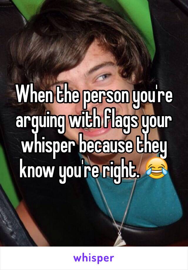 When the person you're arguing with flags your whisper because they know you're right. 😂