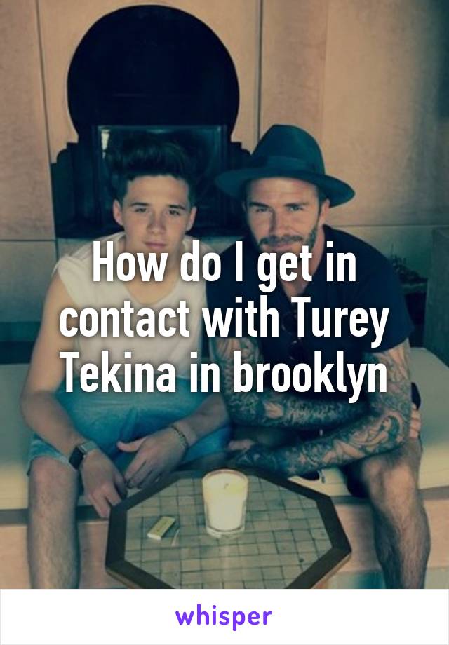 How do I get in contact with Turey Tekina in brooklyn