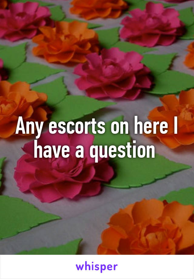 Any escorts on here I have a question 