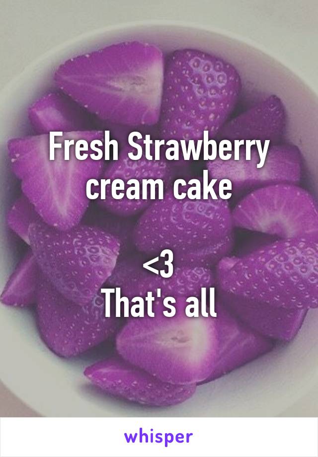 Fresh Strawberry cream cake

<3
That's all