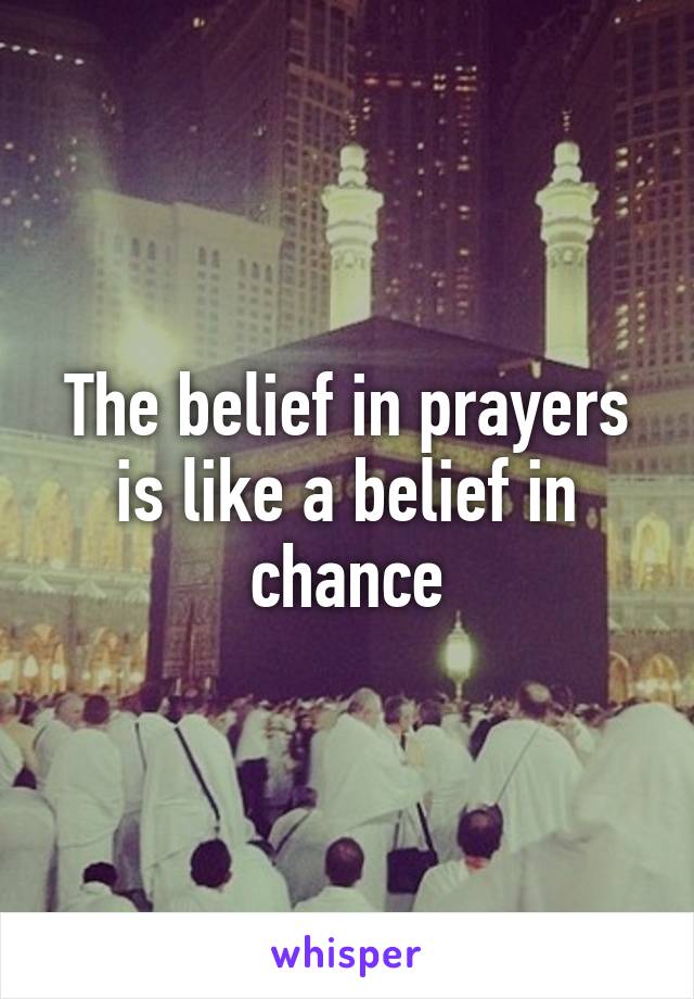 The belief in prayers is like a belief in chance