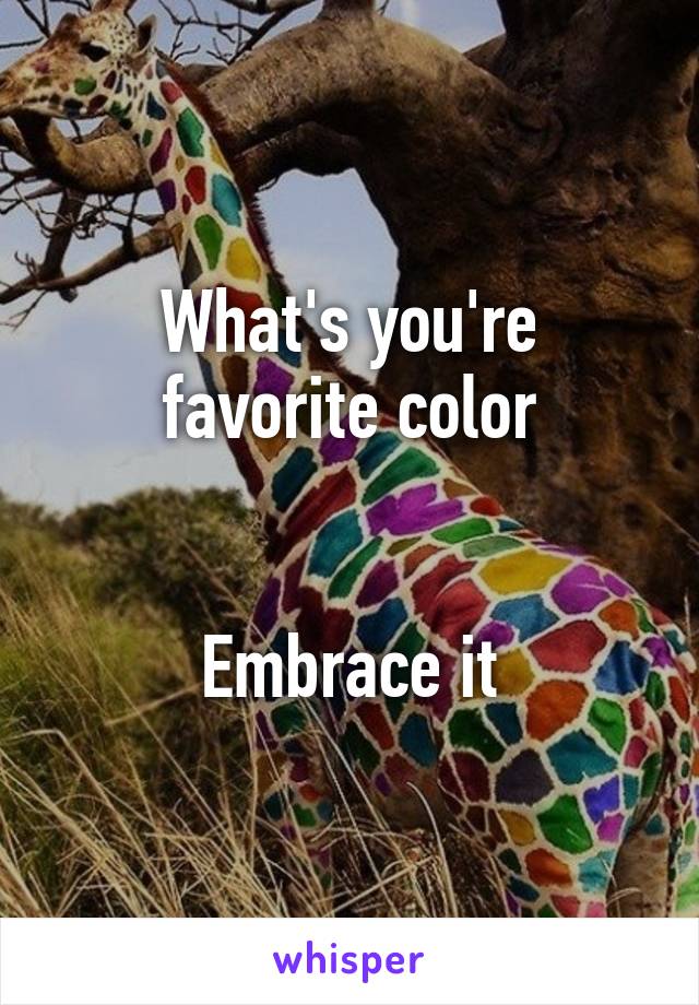 What's you're favorite color


Embrace it