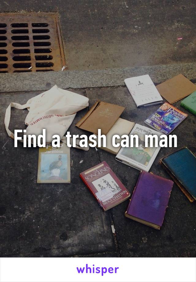 Find a trash can man 