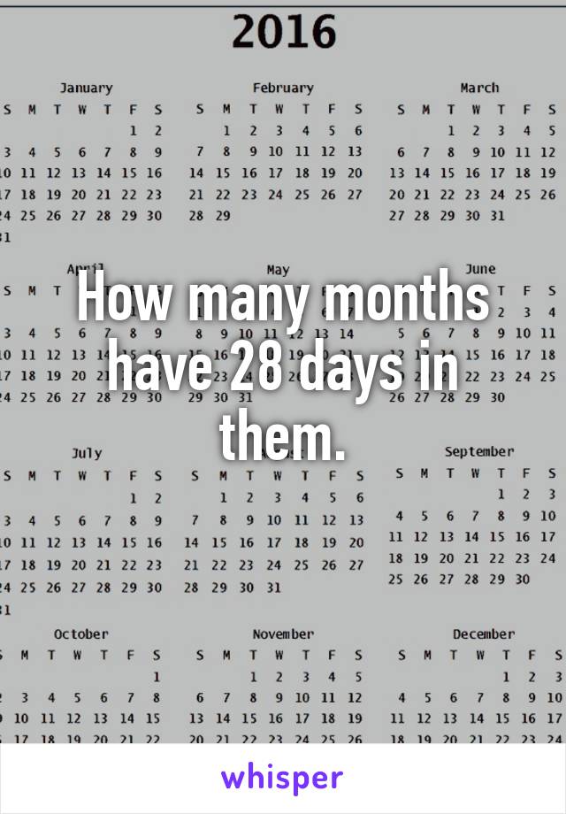 How many months have 28 days in them.
