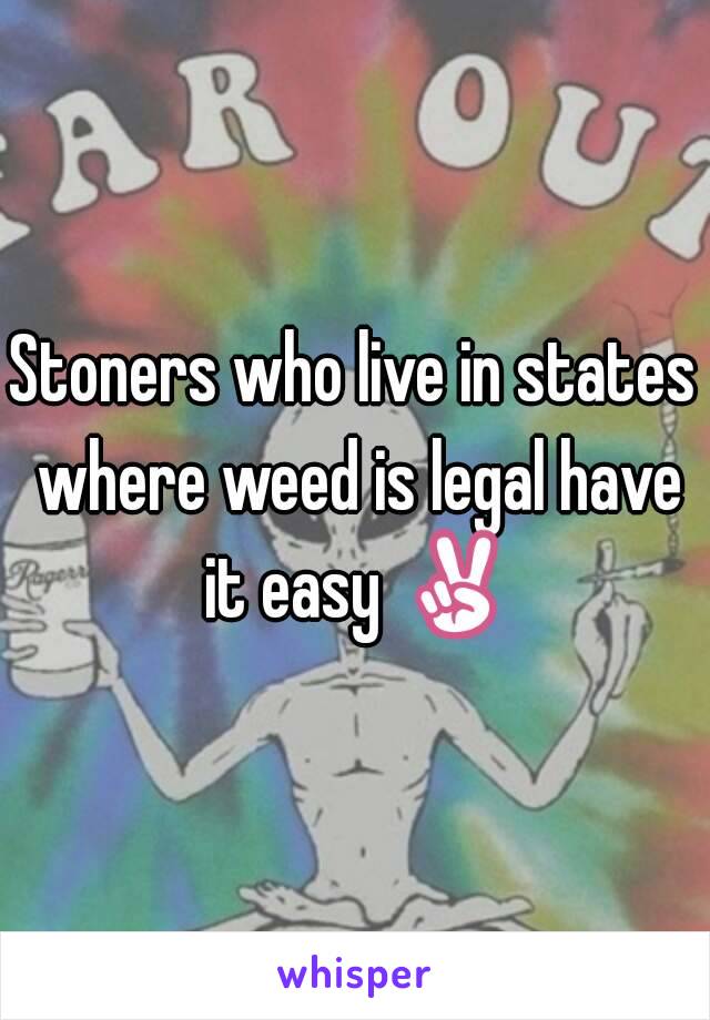 Stoners who live in states where weed is legal have it easy ✌