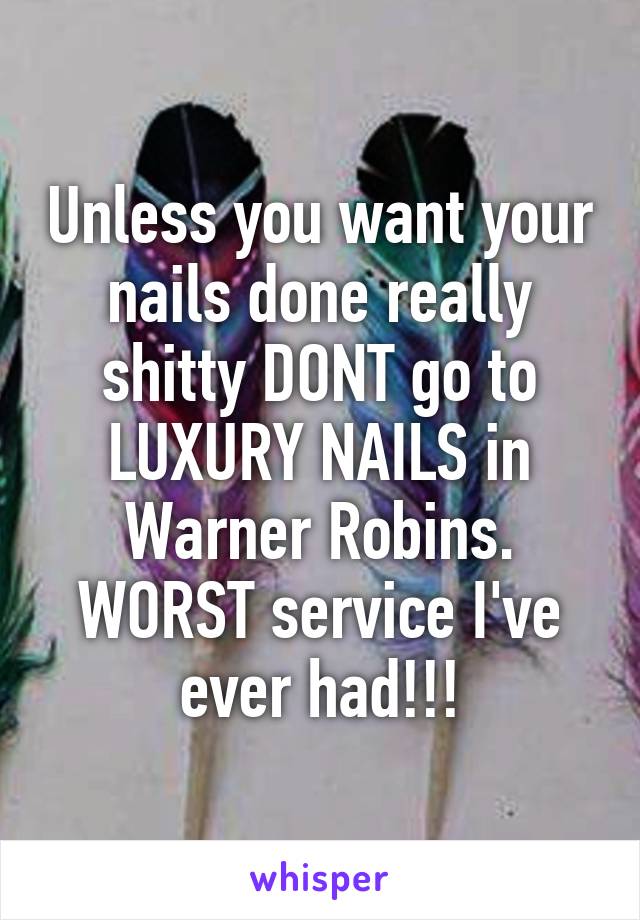 Unless you want your nails done really shitty DONT go to LUXURY NAILS in Warner Robins. WORST service I've ever had!!!