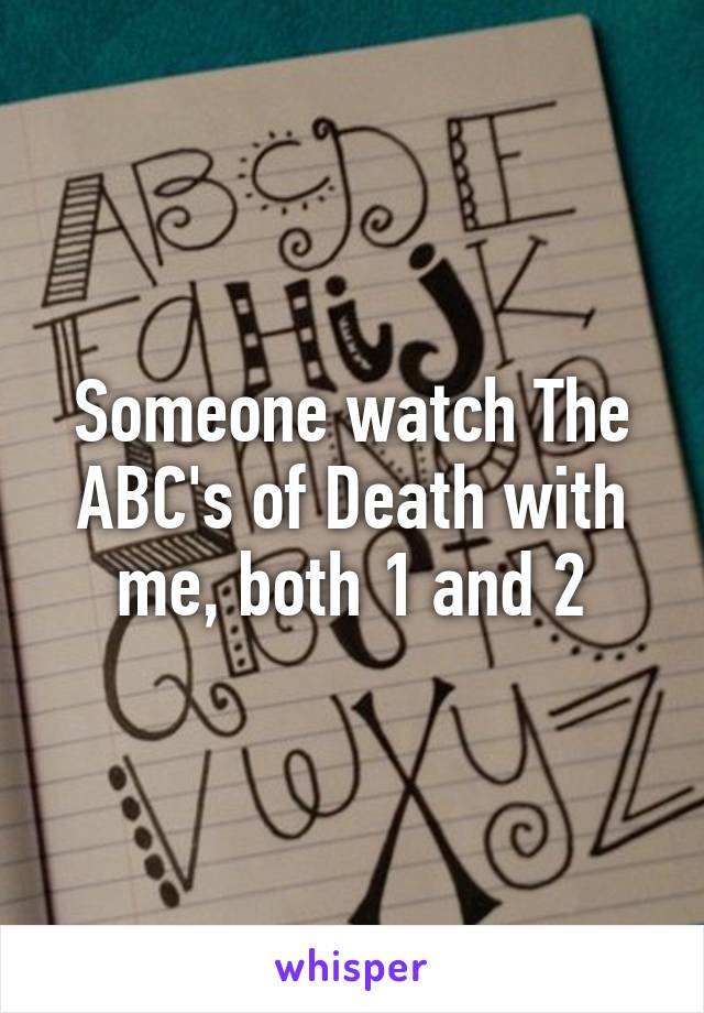 Someone watch The ABC's of Death with me, both 1 and 2