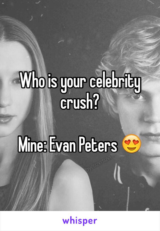 Who is your celebrity crush? 

Mine: Evan Peters 😍