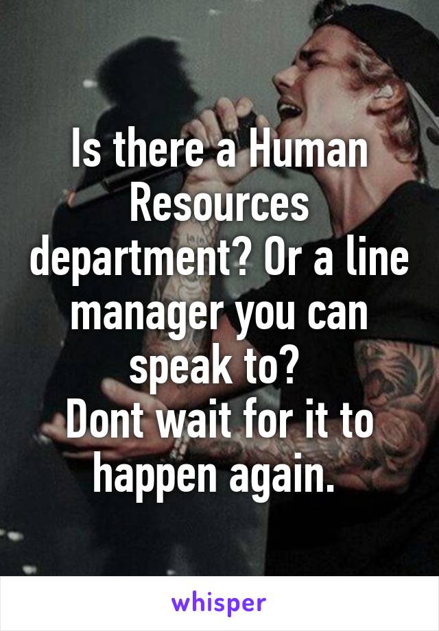 Is there a Human Resources department? Or a line manager you can speak to? 
Dont wait for it to happen again. 