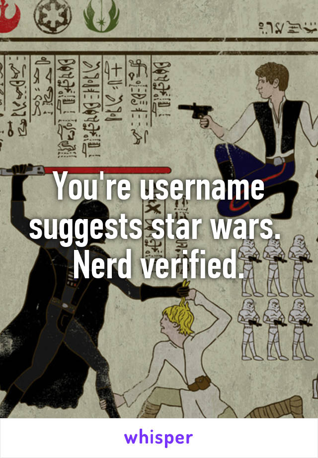 You're username suggests star wars.  Nerd verified.