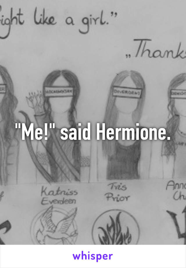 "Me!" said Hermione.