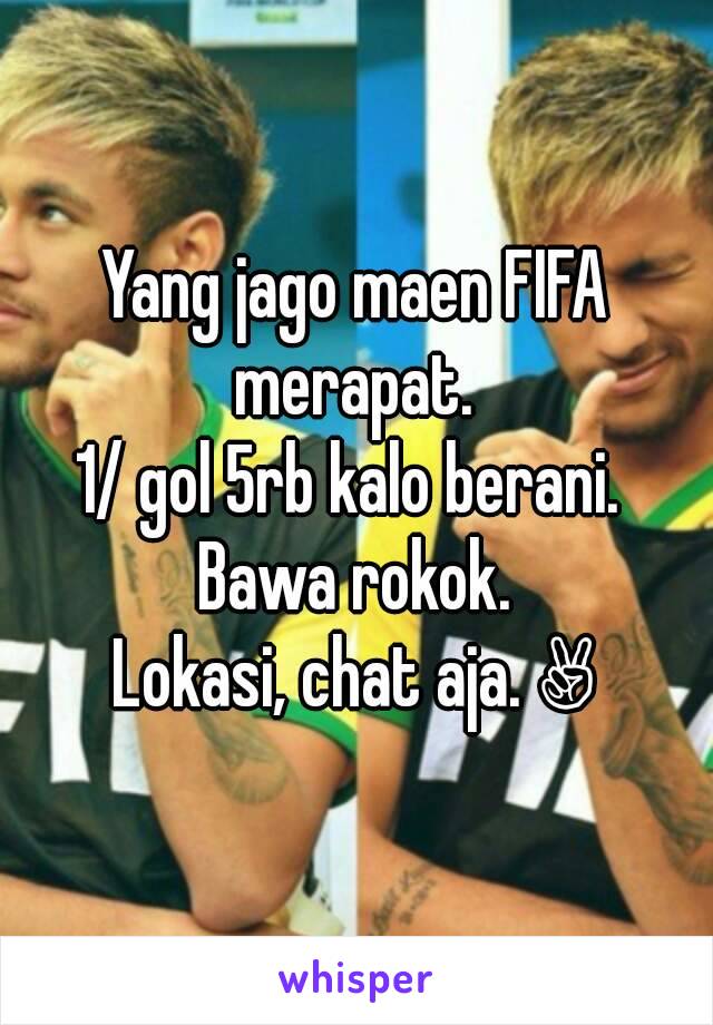 Yang jago maen FIFA merapat. 
1/ gol 5rb kalo berani. 
Bawa rokok.
Lokasi, chat aja. ✌