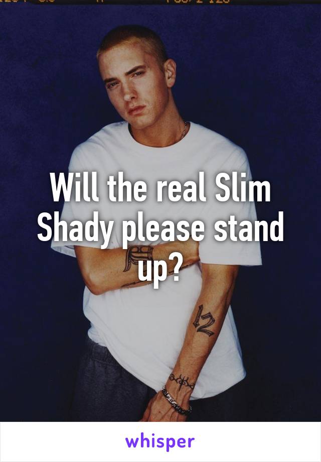 Will the real Slim Shady please stand up?