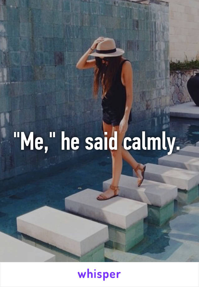 "Me," he said calmly. 