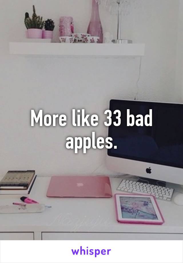 More like 33 bad apples.