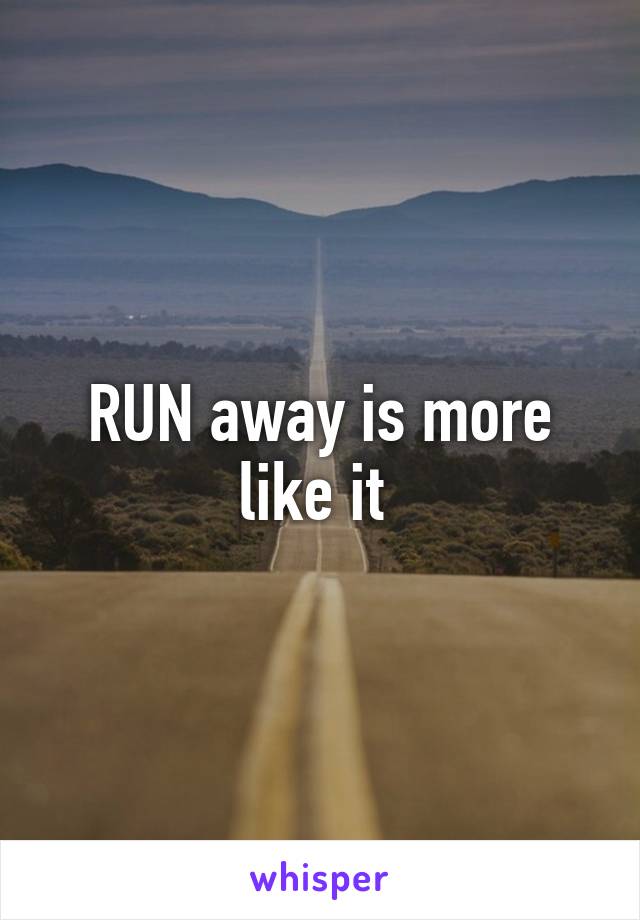 RUN away is more like it 