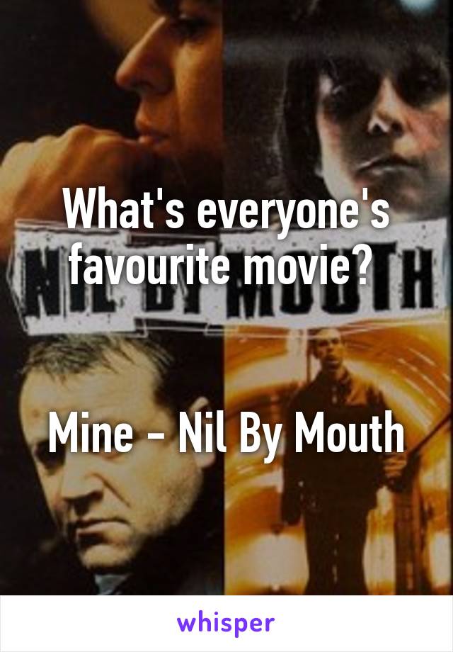 What's everyone's favourite movie? 


Mine - Nil By Mouth