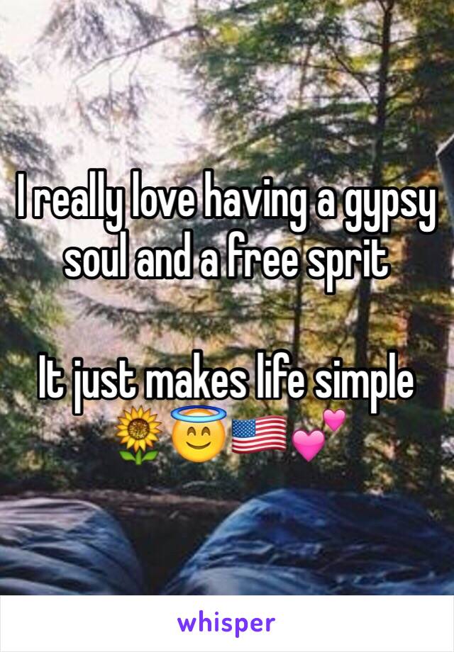 I really love having a gypsy soul and a free sprit

It just makes life simple 🌻😇🇺🇸💕