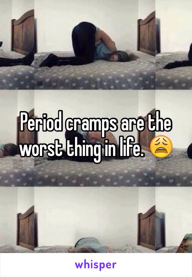 Period cramps are the worst thing in life. 😩