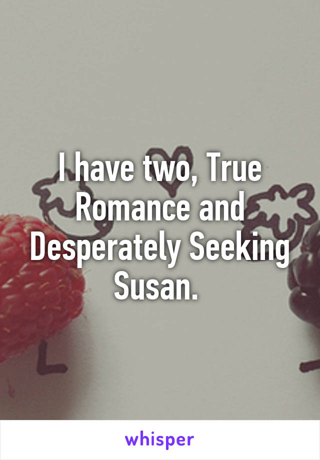 I have two, True Romance and Desperately Seeking Susan. 