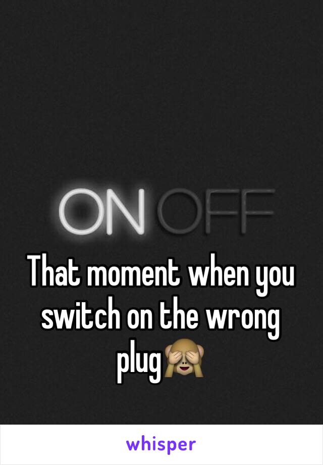 That moment when you switch on the wrong plug🙈