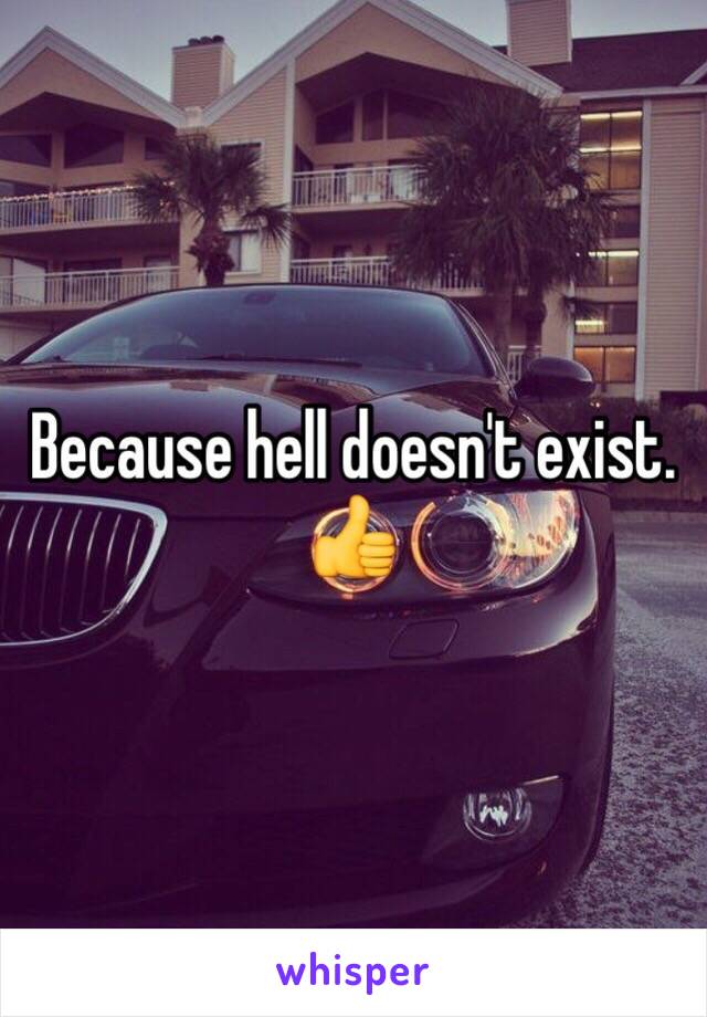 Because hell doesn't exist. 👍