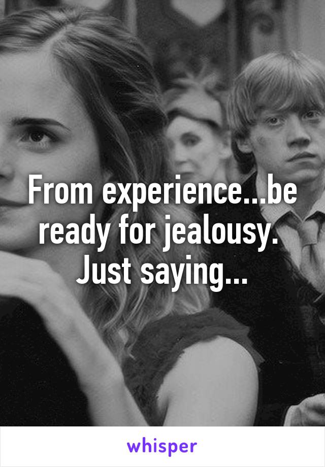 From experience...be ready for jealousy. 
Just saying...