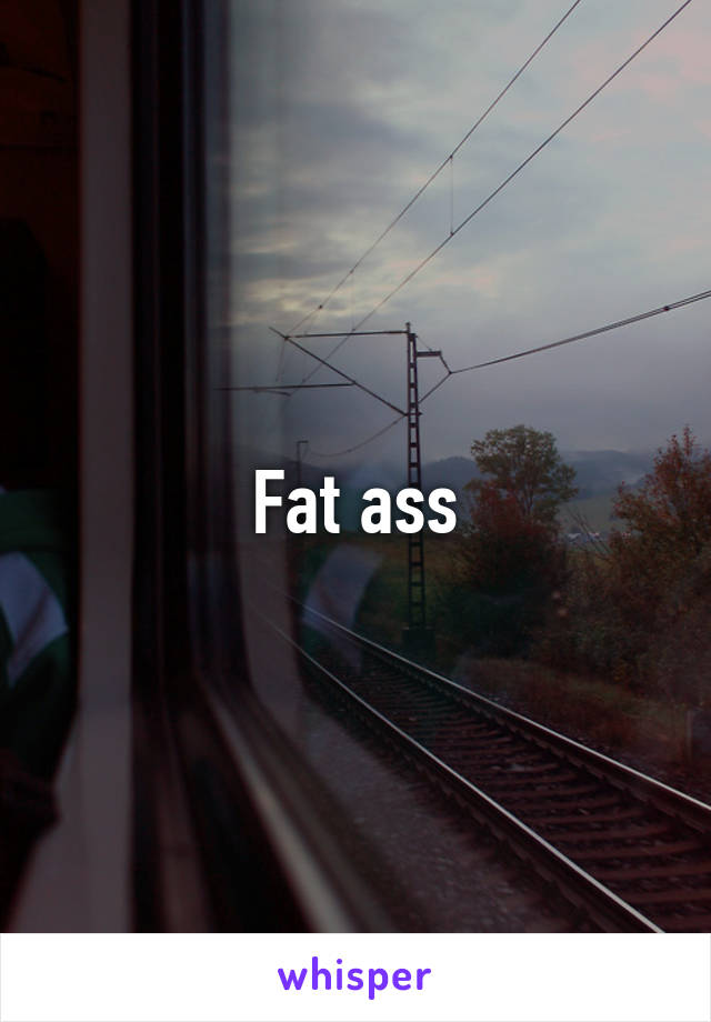 Fat ass