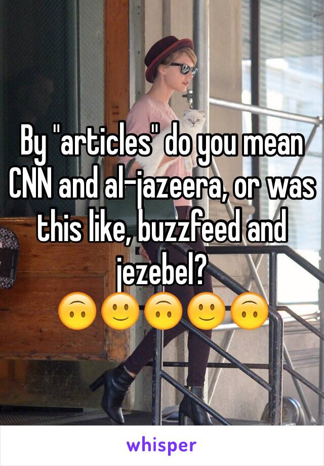 By "articles" do you mean CNN and al-jazeera, or was this like, buzzfeed and jezebel?
🙃🙂🙃🙂🙃