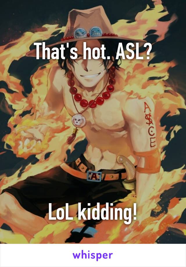 That's hot. ASL?






LoL kidding!