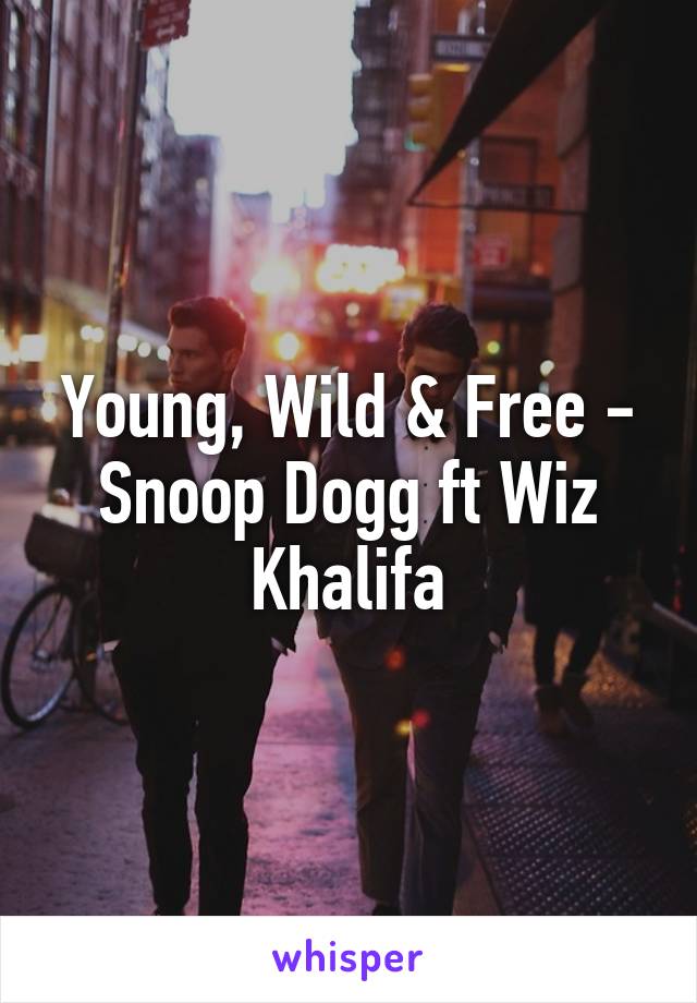 Young, Wild & Free - Snoop Dogg ft Wiz Khalifa