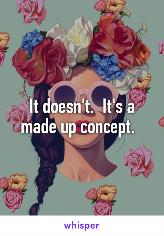 It doesn't.  It's a made up concept.  