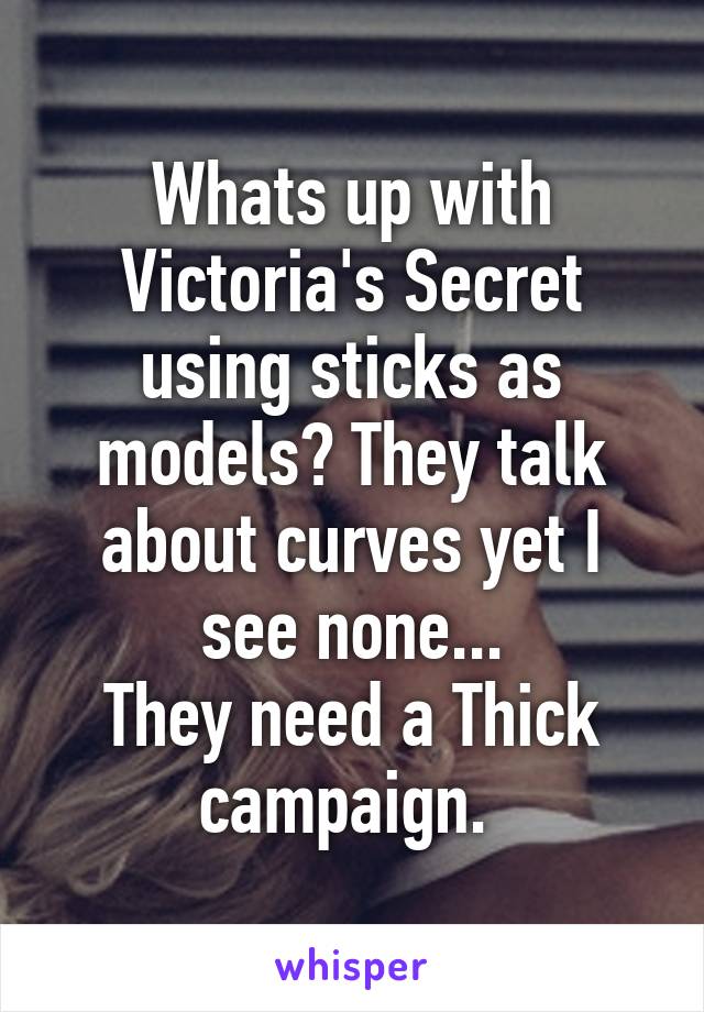 Whats up with Victoria's Secret using sticks as models? They talk about curves yet I see none...
They need a Thick campaign. 